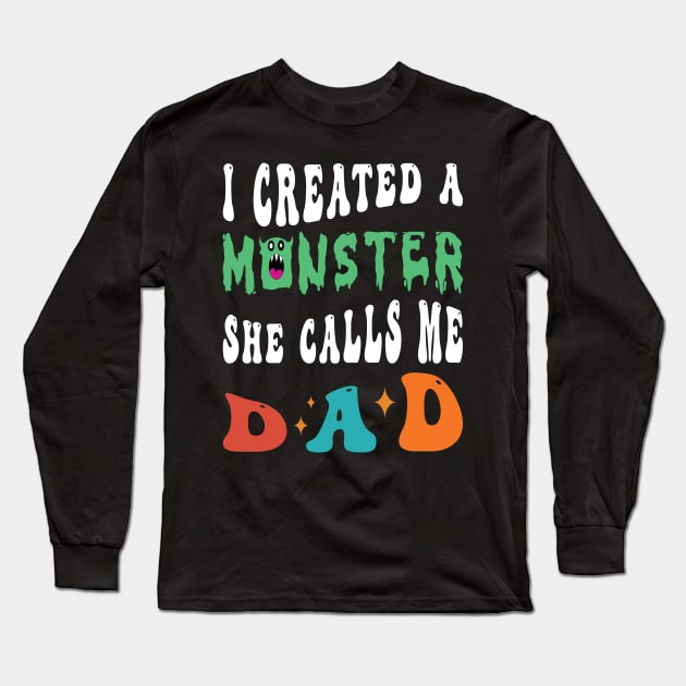 I Created A Monster She Calls Me Dad Long Sleeve T-Shirt by Salahboulehoual